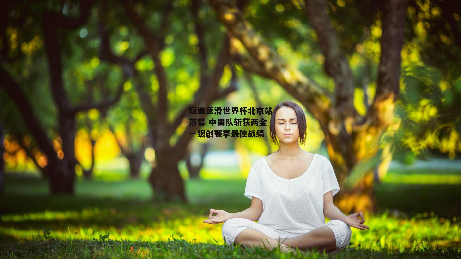 短道速滑世界杯北京站落幕 中国队斩获两金一银创赛季最佳战绩