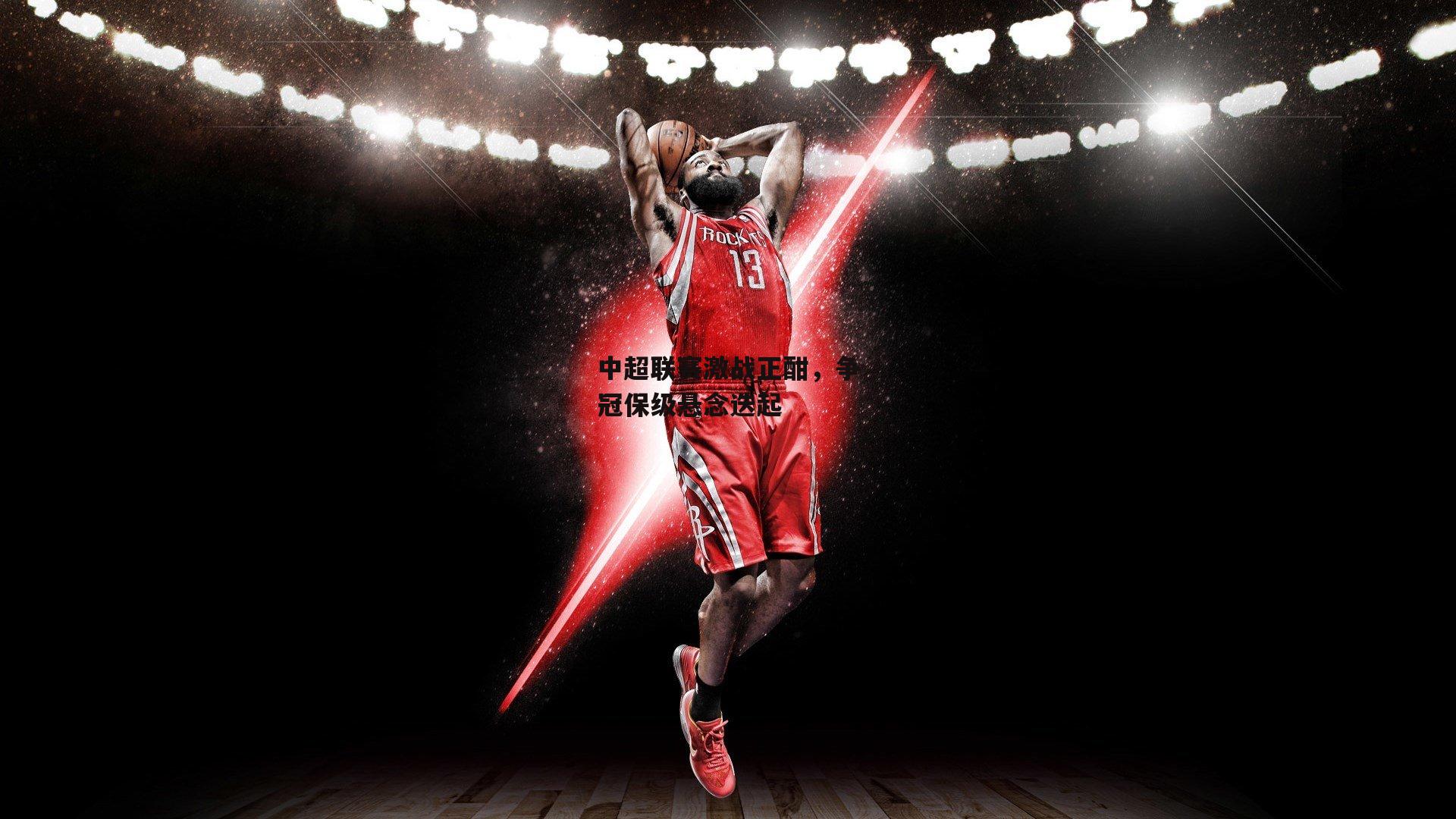 澳客官方网-中超联赛激战正酣，争冠保级悬念迭起