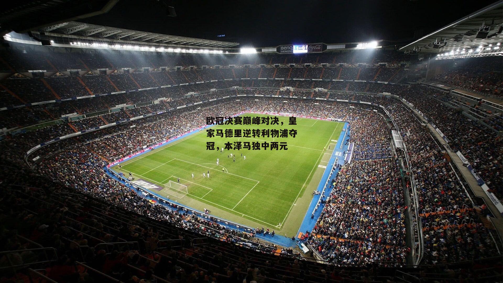 欧冠决赛巅峰对决，皇家马德里逆转利物浦夺冠，本泽马独中两元【澳客足彩网】