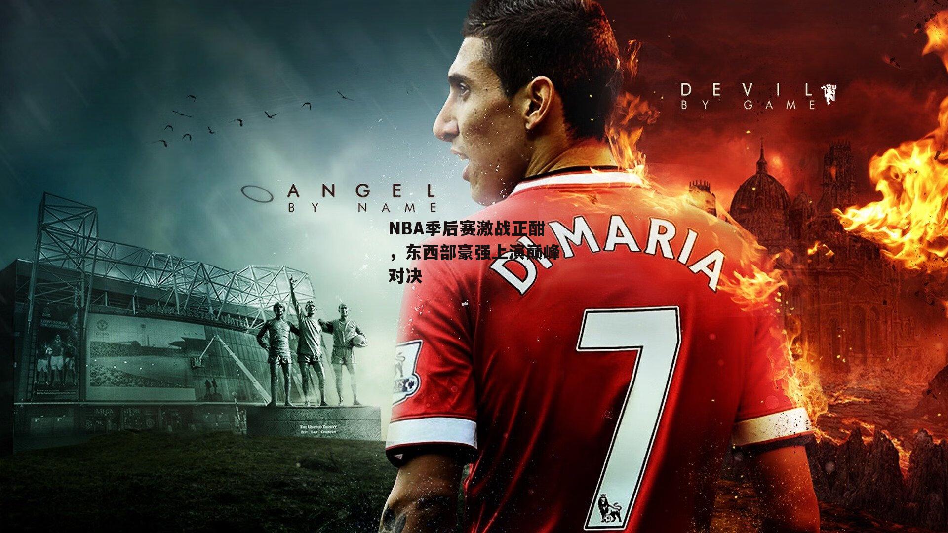 NBA季后赛激战正酣,东西部豪强上演巅峰对决