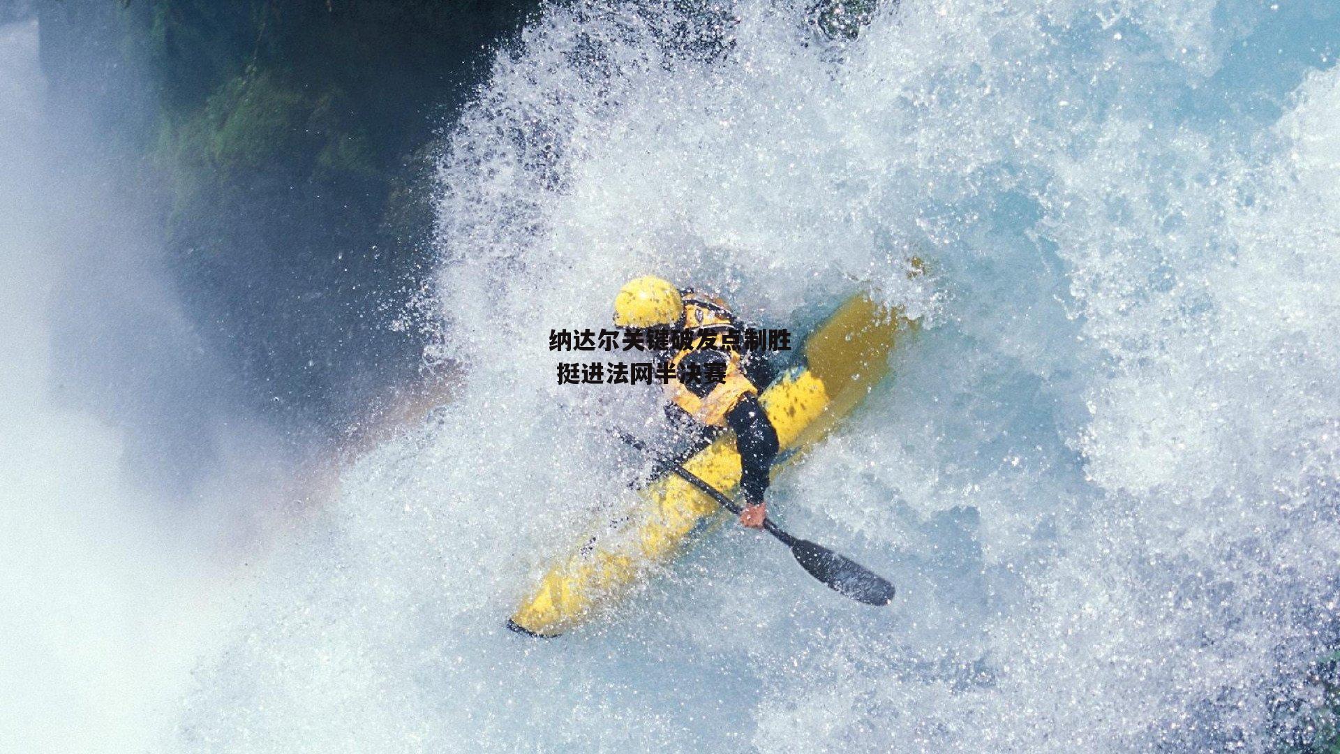 澳客官方网-纳达尔关键破发点制胜 挺进法网半决赛