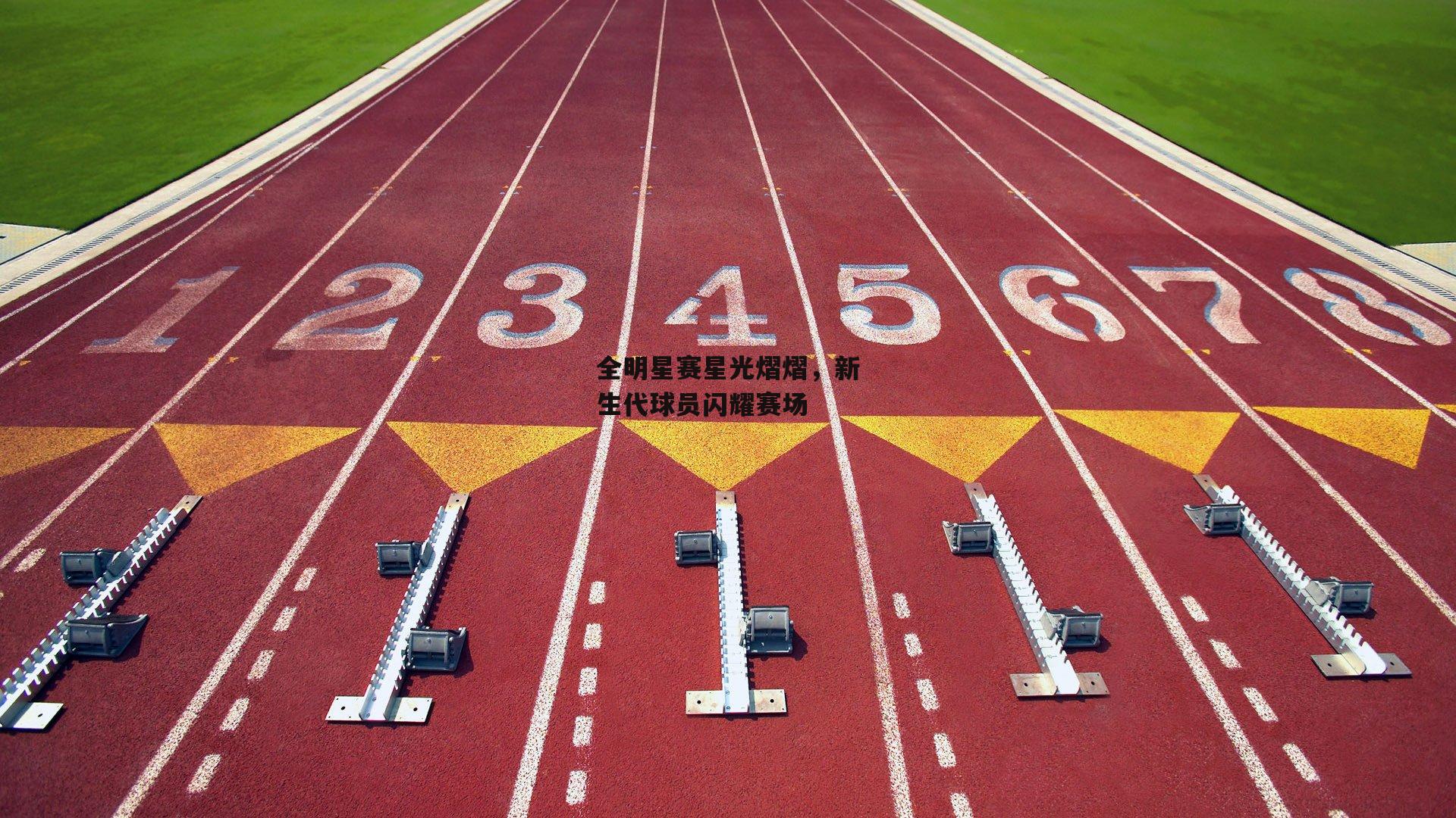 全明星赛星光熠熠，新生代球员闪耀赛场